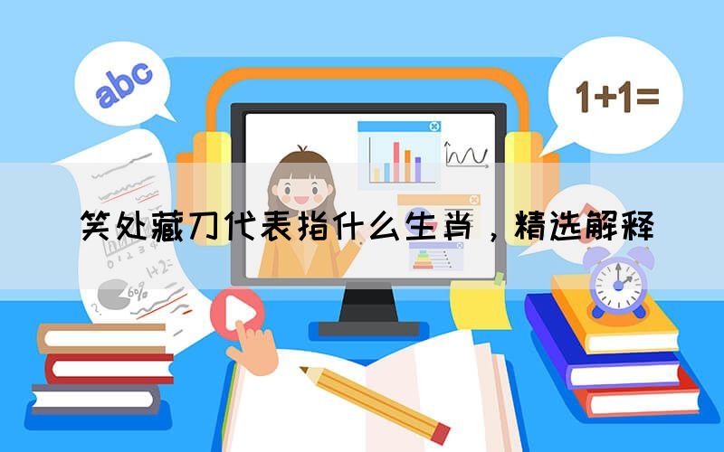 笑處藏刀代表指什么生肖，精選解釋(圖1)